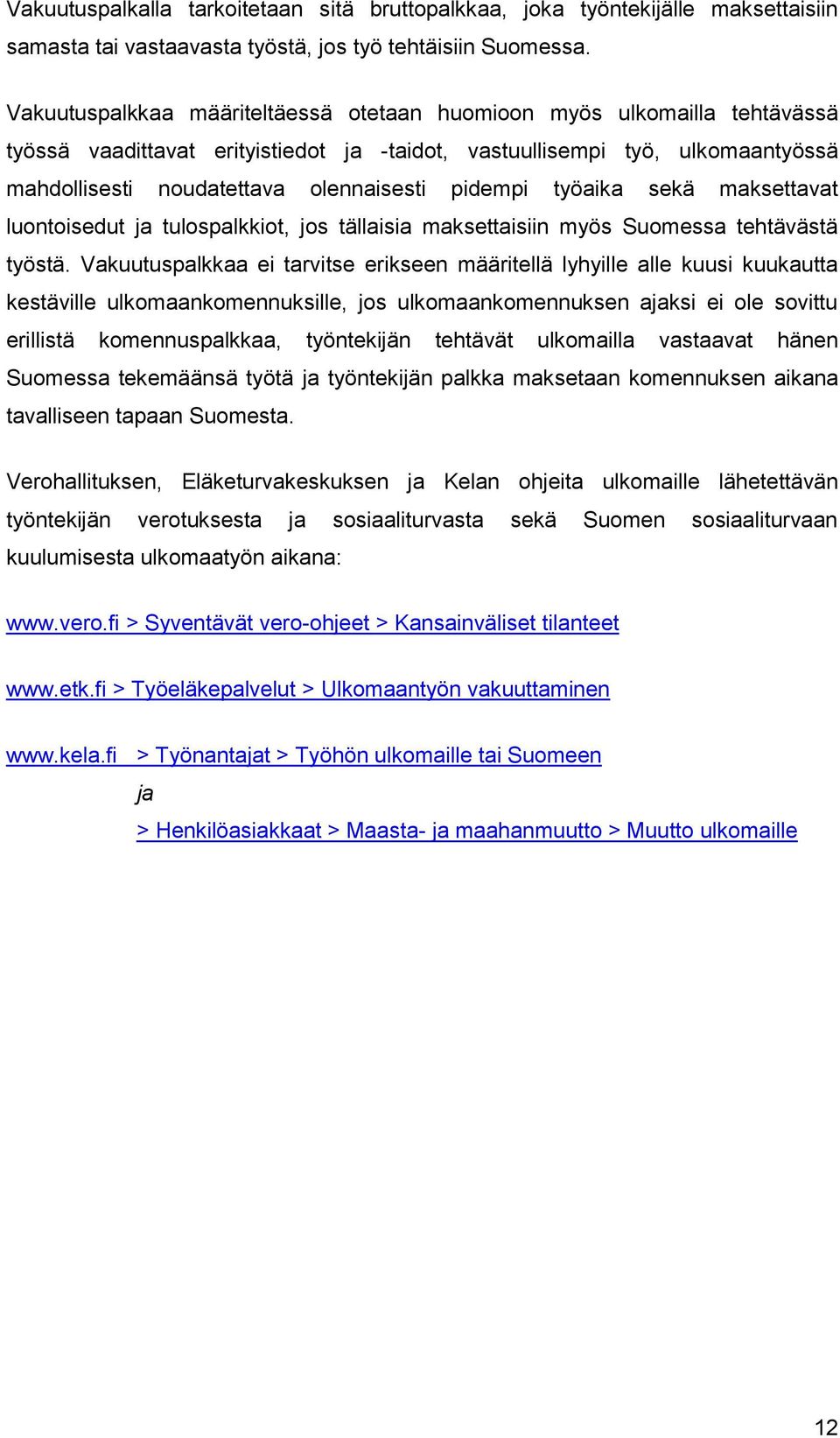 pidempi työaika sekä maksettavat luontoisedut ja tulospalkkiot, jos tällaisia maksettaisiin myös Suomessa tehtävästä työstä.