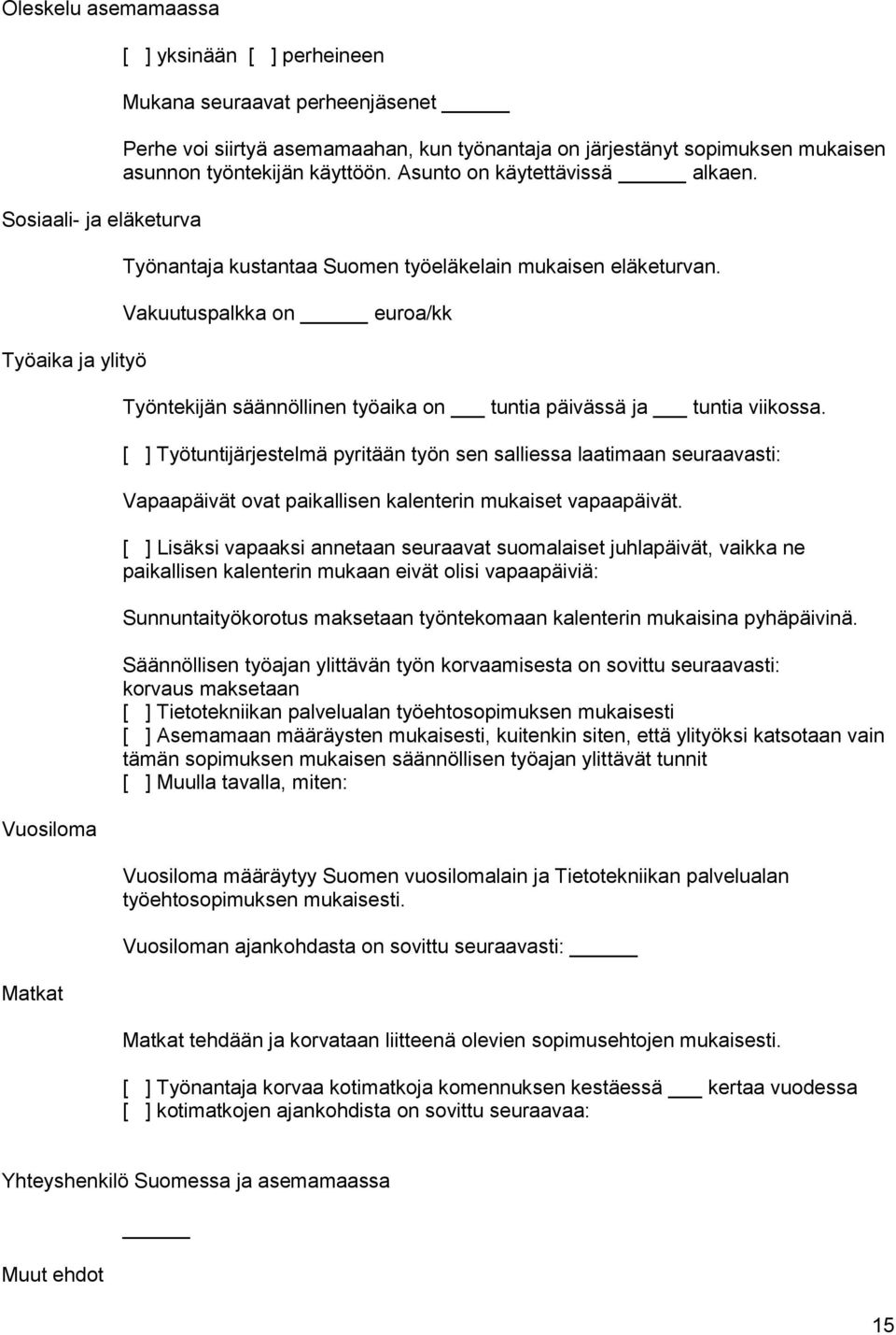 Vakuutuspalkka on euroa/kk Työntekijän säännöllinen työaika on tuntia päivässä ja tuntia viikossa.