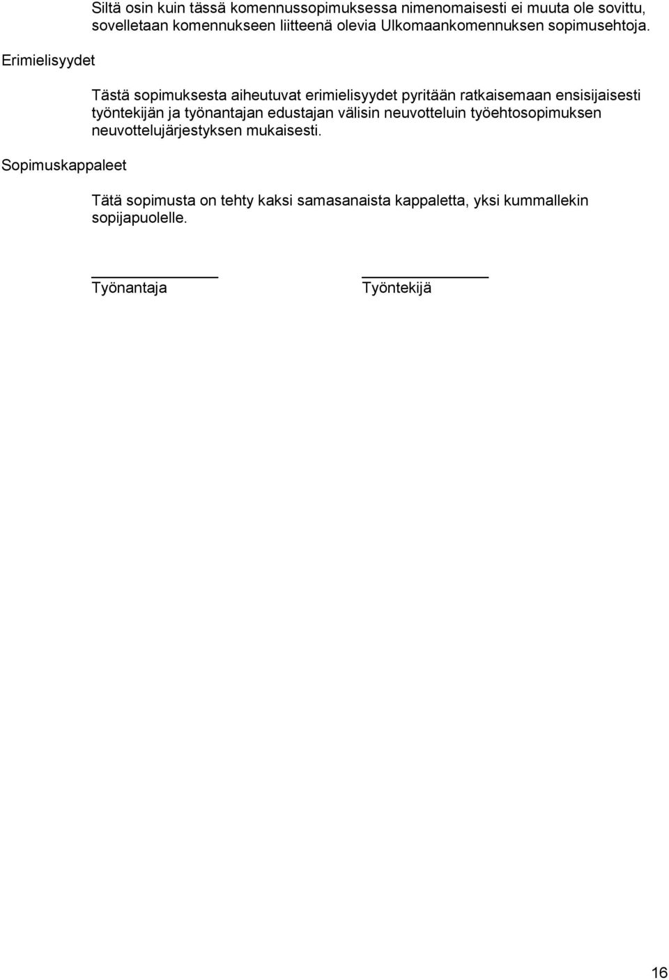 Tästä sopimuksesta aiheutuvat erimielisyydet pyritään ratkaisemaan ensisijaisesti työntekijän ja työnantajan edustajan