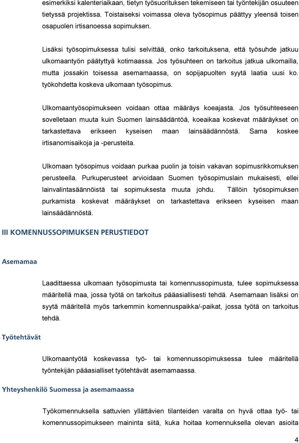 Lisäksi työsopimuksessa tulisi selvittää, onko tarkoituksena, että työsuhde jatkuu ulkomaantyön päätyttyä kotimaassa.