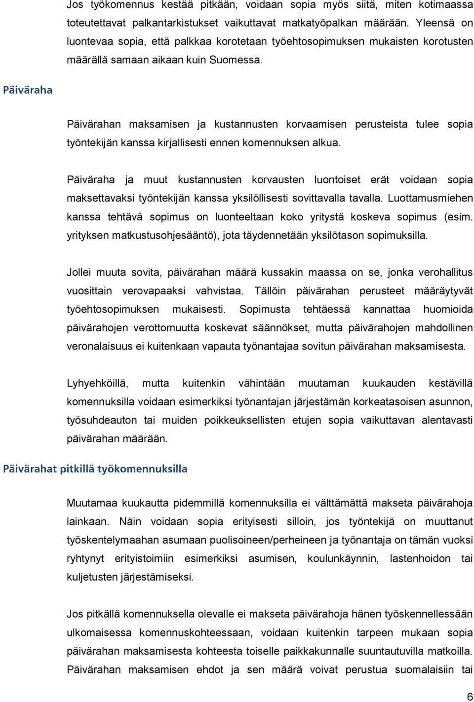 Päivärahan maksamisen ja kustannusten korvaamisen perusteista tulee sopia työntekijän kanssa kirjallisesti ennen komennuksen alkua.