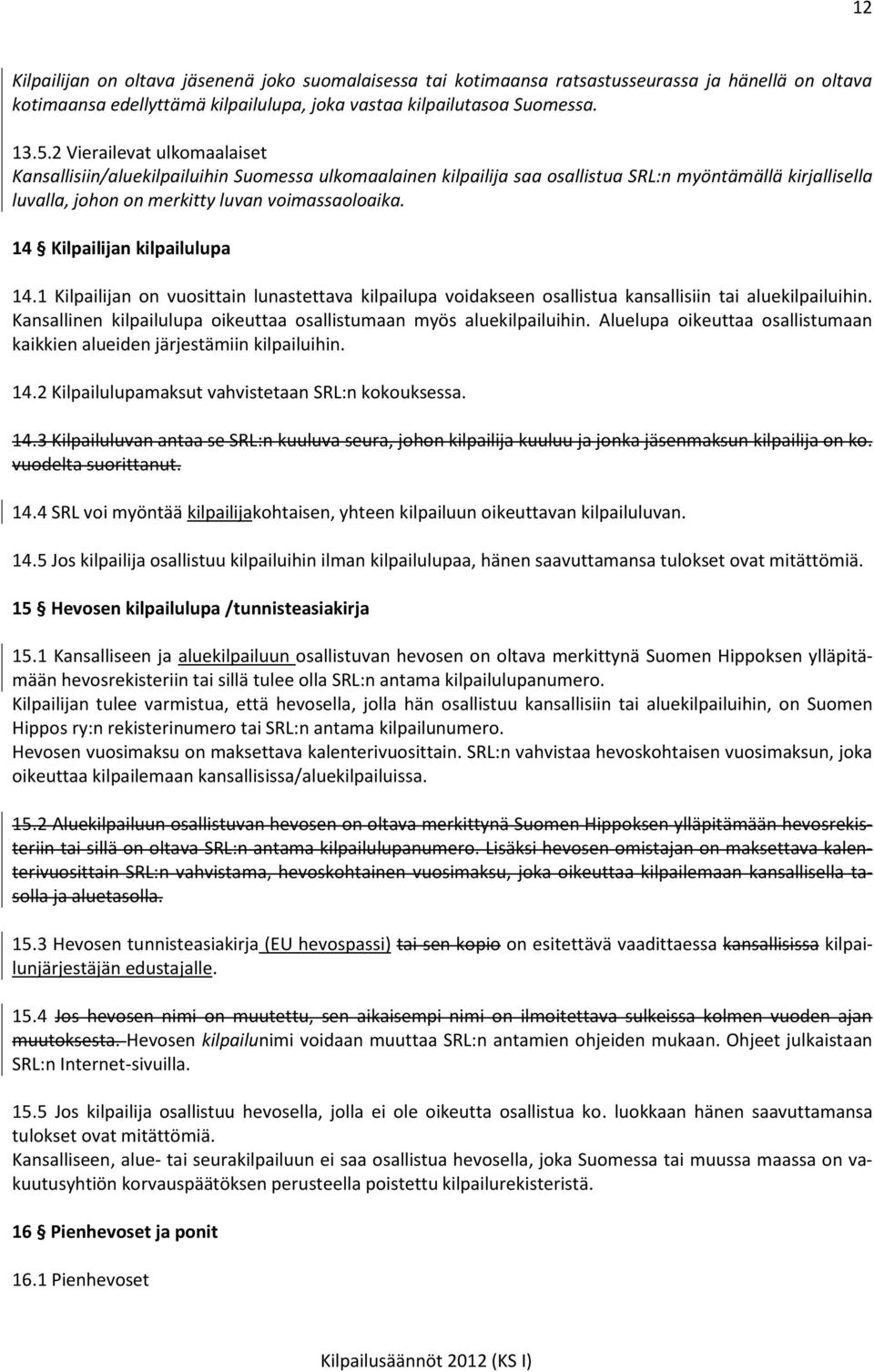 14 Kilpailijan kilpailulupa 14.1 Kilpailijan on vuosittain lunastettava kilpailupa voidakseen osallistua kansallisiin tai aluekilpailuihin.