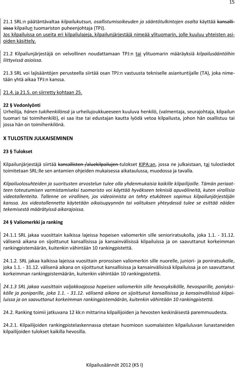 2 Kilpailunjärjestäjä on velvollinen noudattamaan TPJ:n tai ylituomarin määräyksiä kilpailusääntöihin liittyvissä asioissa. 21.