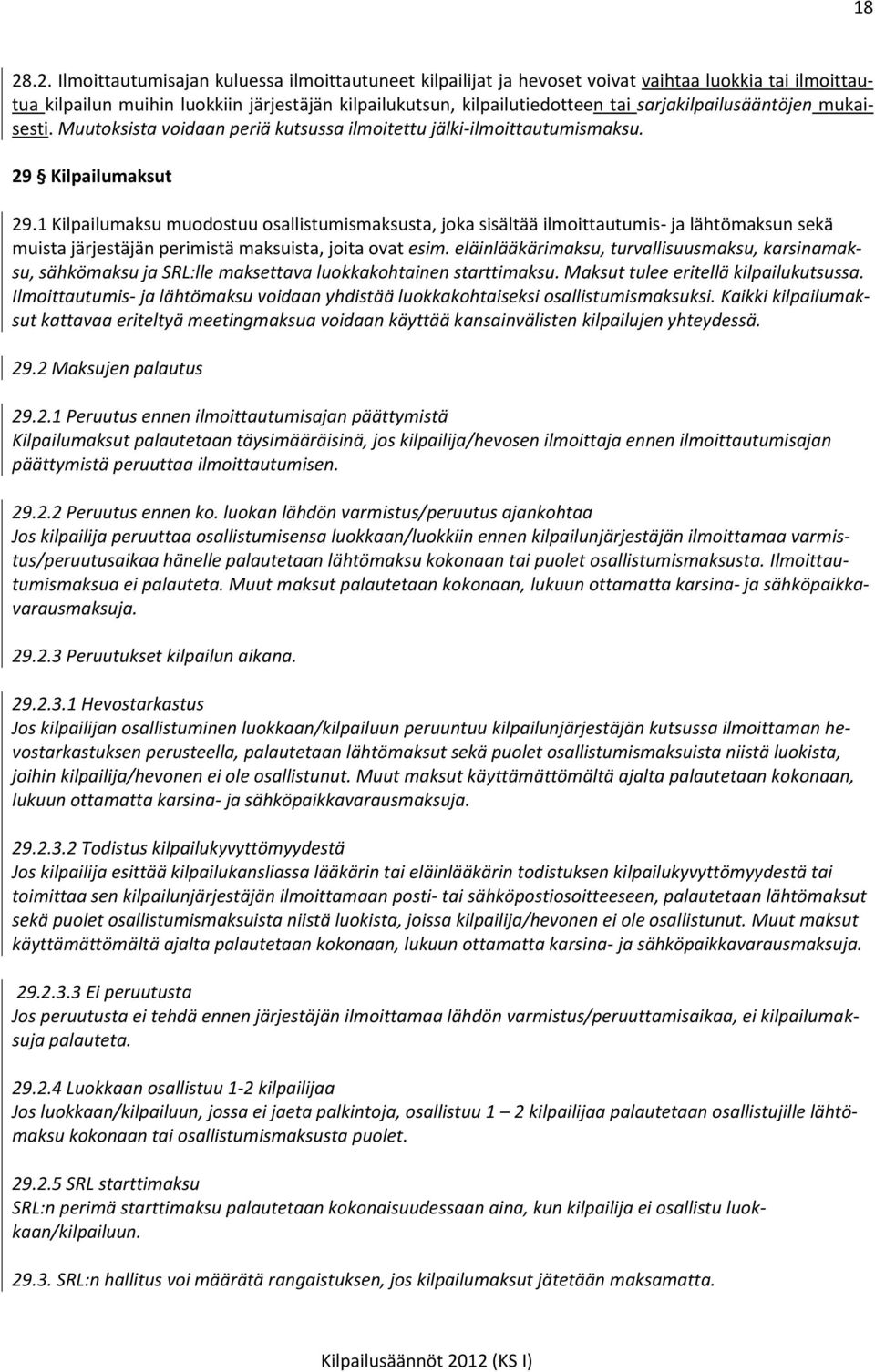 1 Kilpailumaksu muodostuu osallistumismaksusta, joka sisältää ilmoittautumis- ja lähtömaksun sekä muista järjestäjän perimistä maksuista, joita ovat esim.
