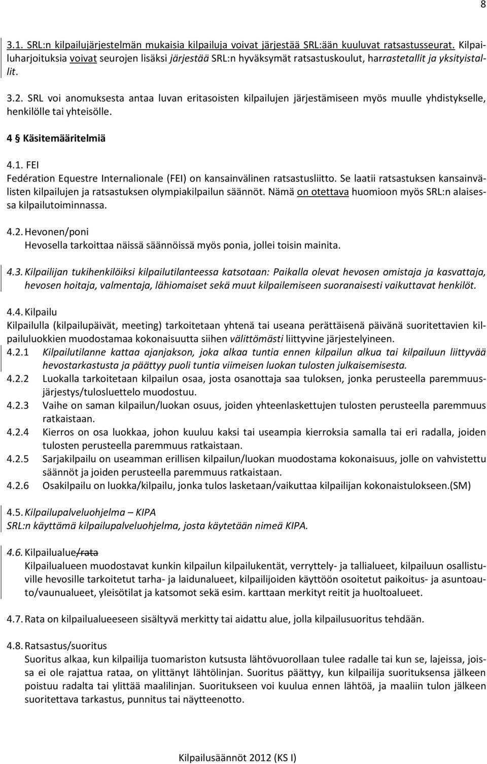 SRL voi anomuksesta antaa luvan eritasoisten kilpailujen järjestämiseen myös muulle yhdistykselle, henkilölle tai yhteisölle. 4 Käsitemääritelmiä 4.1.