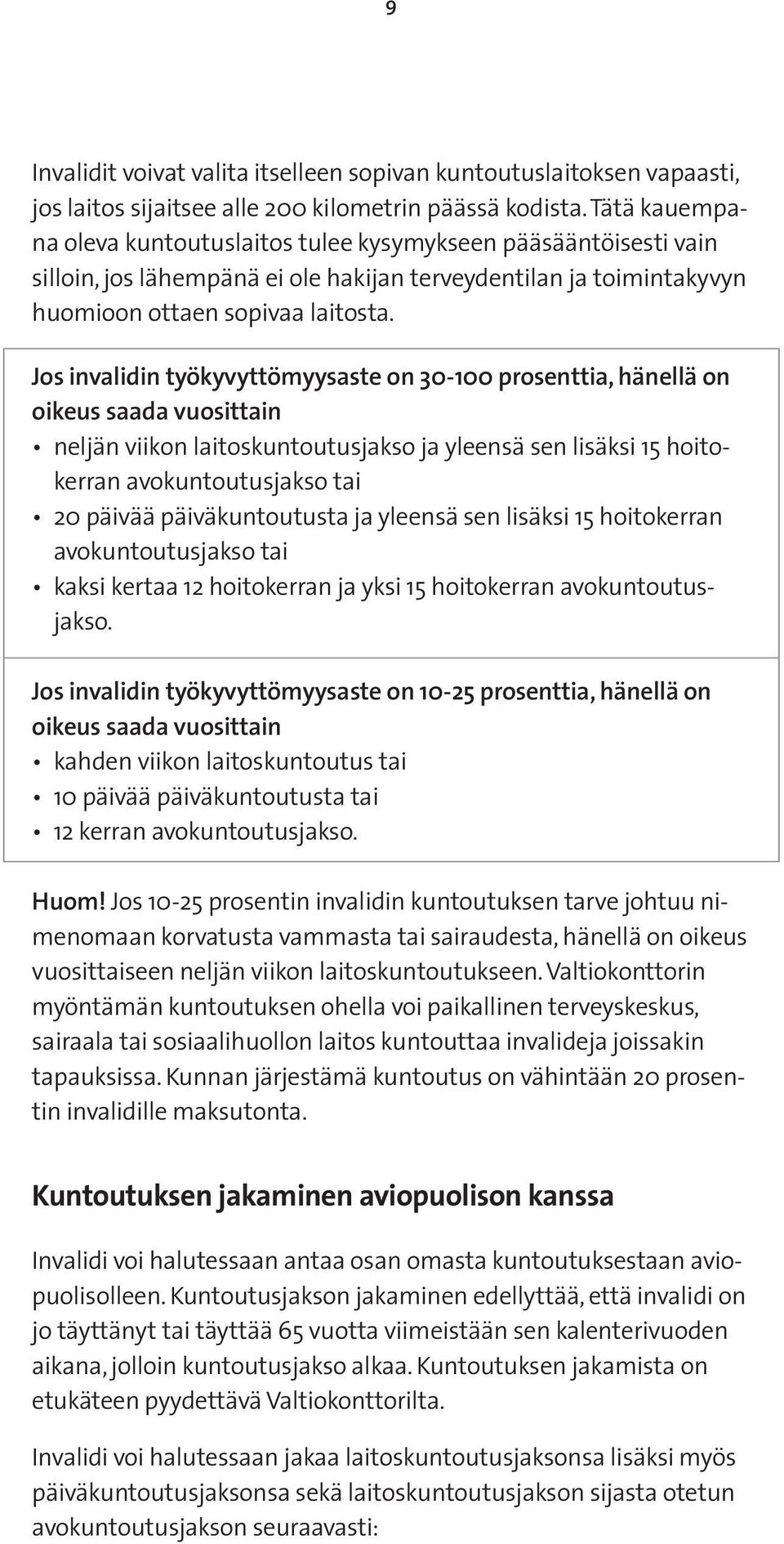 Jos invalidin työkyvyttömyysaste on 30-100 prosenttia, hänellä on oikeus saada vuosittain neljän viikon laitoskuntoutusjakso ja yleensä sen lisäksi 15 hoitokerran avokuntoutusjakso tai 20 päivää