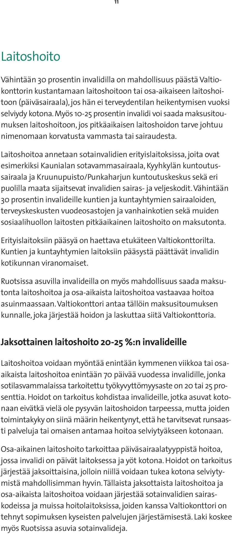 Myös 10-25 prosentin invalidi voi saada maksusitoumuksen laitoshoitoon, jos pitkäaikaisen laitoshoidon tarve johtuu nimenomaan korvatusta vammasta tai sairaudesta.