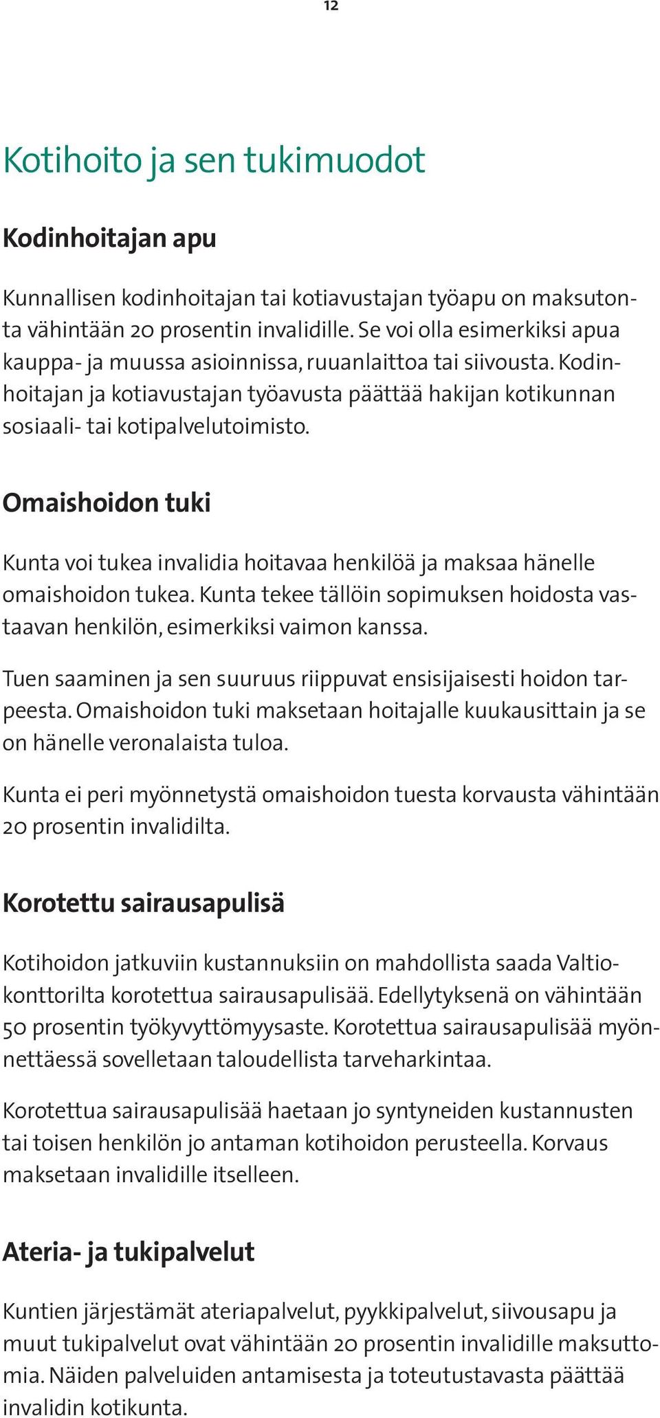 Omaishoidon tuki Kunta voi tukea invalidia hoitavaa henkilöä ja maksaa hänelle omaishoidon tukea. Kunta tekee tällöin sopimuksen hoidosta vastaavan henkilön, esimerkiksi vaimon kanssa.