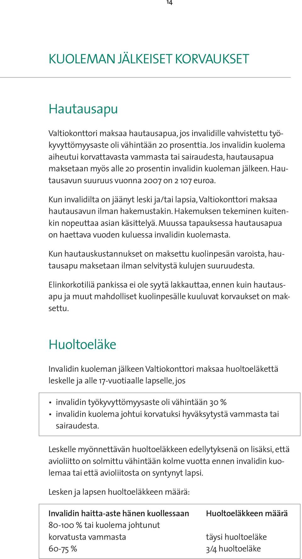 Kun invalidilta on jäänyt leski ja/tai lapsia, Valtiokonttori maksaa hautausavun ilman hakemustakin. Hakemuksen tekeminen kuitenkin nopeuttaa asian käsittelyä.