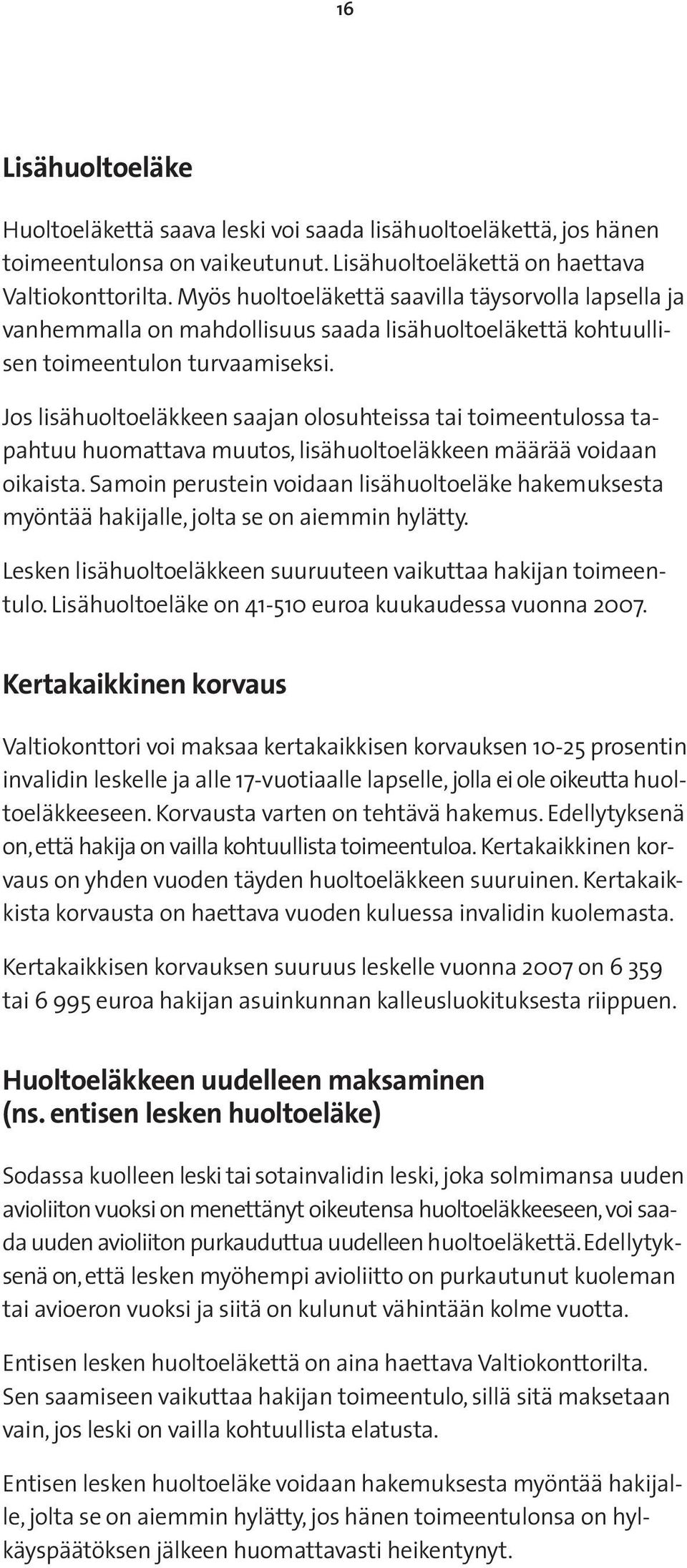 Jos lisähuoltoeläkkeen saajan olosuhteissa tai toimeentulossa tapahtuu huomattava muutos, lisähuoltoeläkkeen määrää voidaan oikaista.