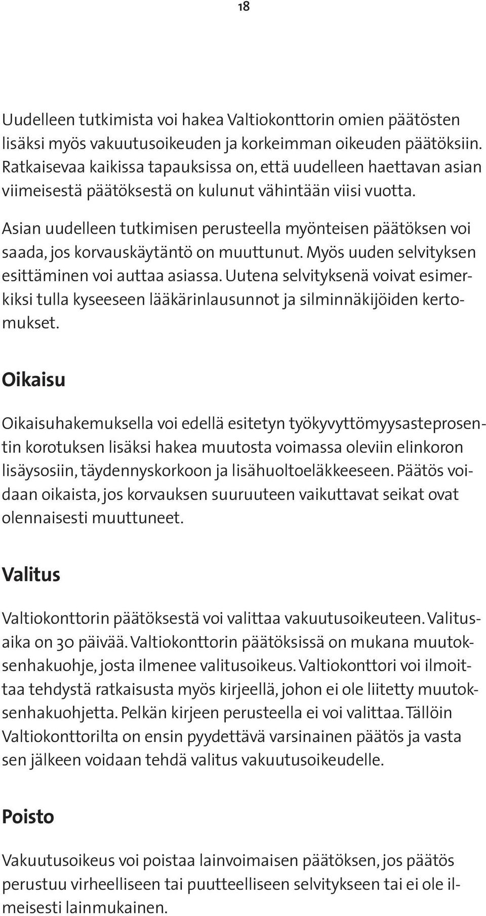 Asian uudelleen tutkimisen perusteella myönteisen päätöksen voi saada, jos korvauskäytäntö on muuttunut. Myös uuden selvityksen esittäminen voi auttaa asiassa.