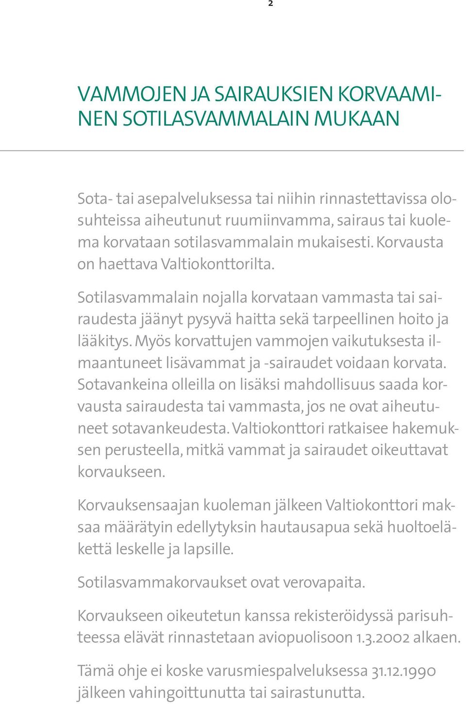 Myös korvattujen vammojen vaikutuksesta ilmaantuneet lisävammat ja -sairaudet voidaan korvata.