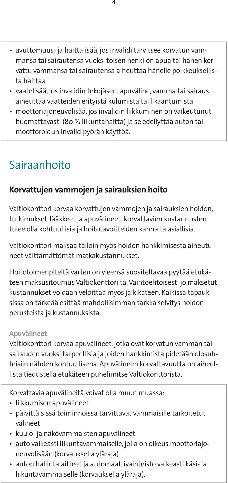 huomattavasti (80 % liikuntahaitta) ja se edellyttää auton tai moottoroidun invalidipyörän käyttöä.