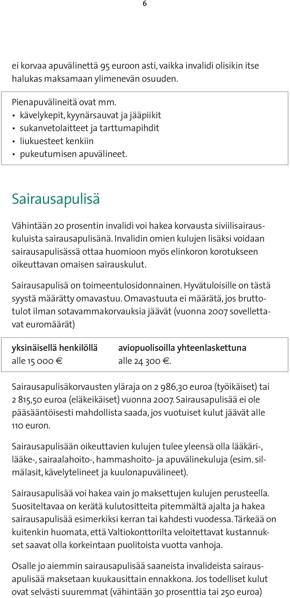 Sairausapulisä Vähintään 20 prosentin invalidi voi hakea korvausta siviilisairauskuluista sairausapulisänä.