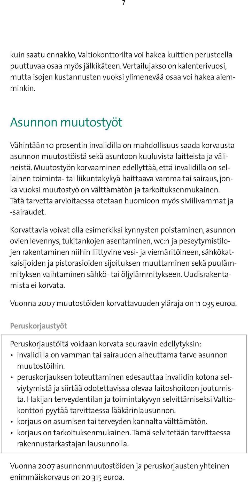 Asunnon muutostyöt Vähintään 10 prosentin invalidilla on mahdollisuus saada korvausta asunnon muutostöistä sekä asuntoon kuuluvista laitteista ja välineistä.