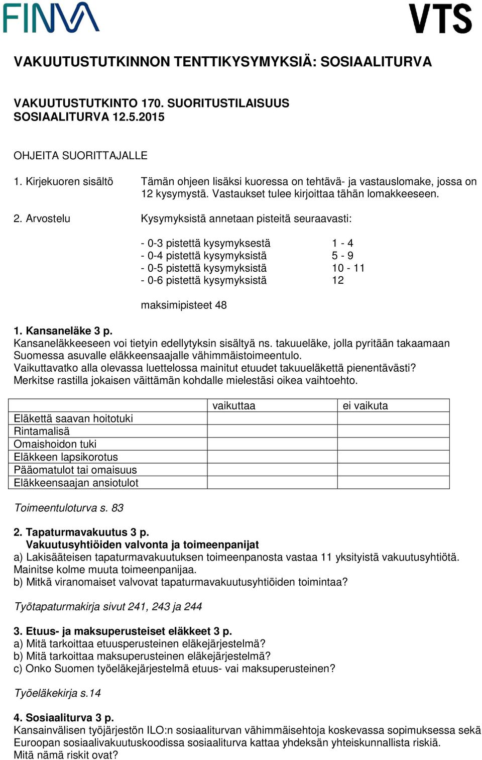 Arvostelu Kysymyksistä annetaan pisteitä seuraavasti: - 0-3 pistettä kysymyksestä 1-4 - 0-4 pistettä kysymyksistä 5-9 - 0-5 pistettä kysymyksistä 10-11 - 0-6 pistettä kysymyksistä 12 maksimipisteet