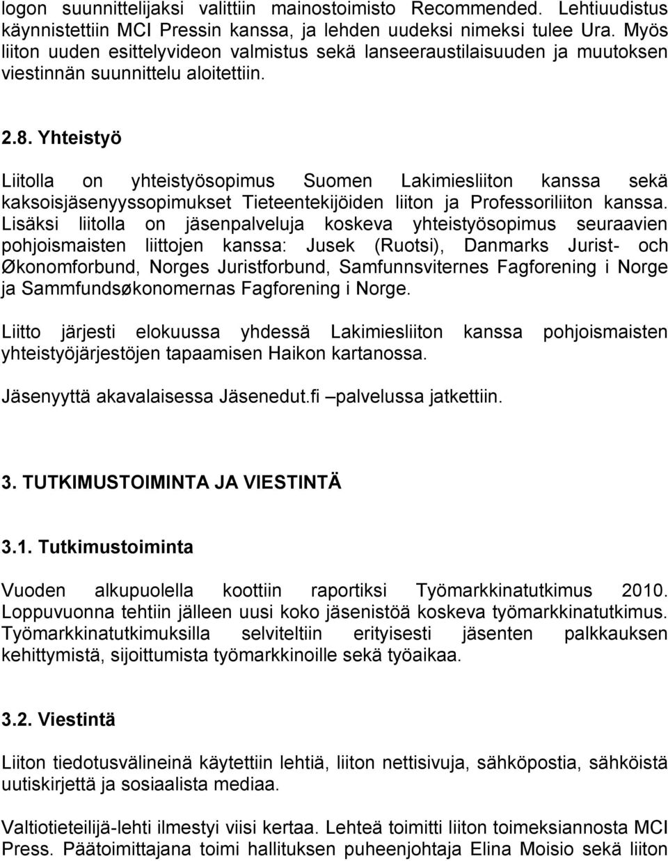 Yhteistyö Liitolla on yhteistyösopimus Suomen Lakimiesliiton kanssa sekä kaksoisjäsenyyssopimukset Tieteentekijöiden liiton ja Professoriliiton kanssa.