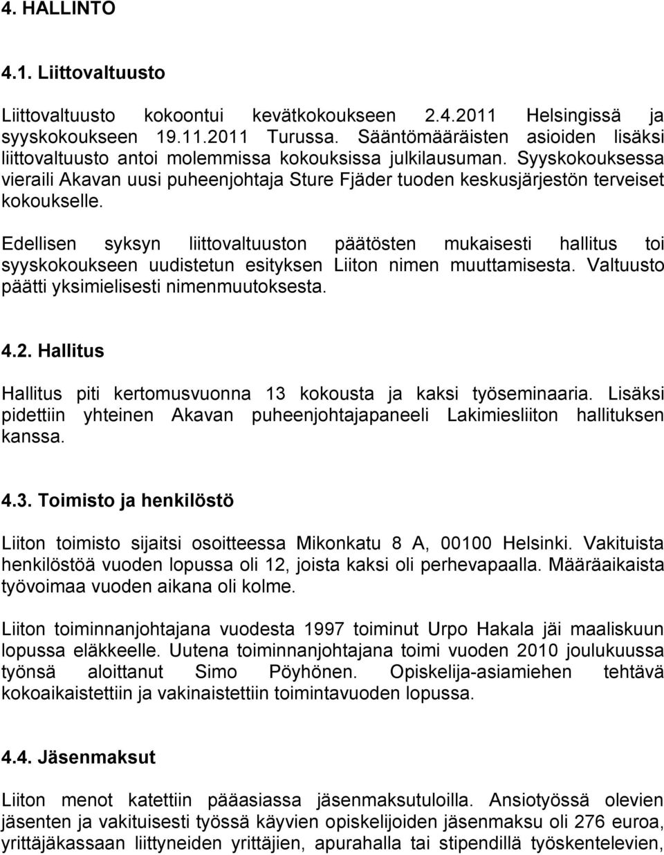 Syyskokouksessa vieraili Akavan uusi puheenjohtaja Sture Fjäder tuoden keskusjärjestön terveiset kokoukselle.