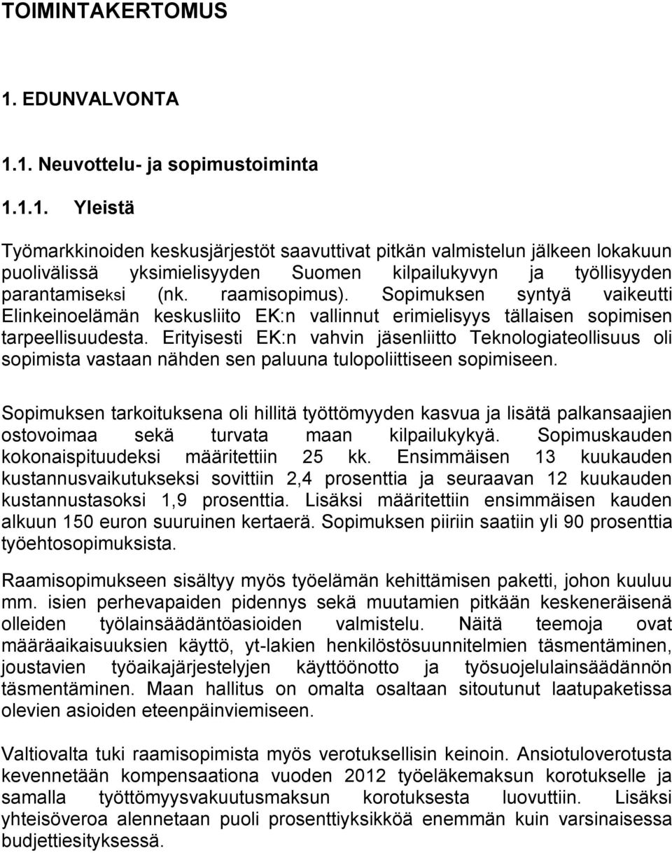 Erityisesti EK:n vahvin jäsenliitto Teknologiateollisuus oli sopimista vastaan nähden sen paluuna tulopoliittiseen sopimiseen.