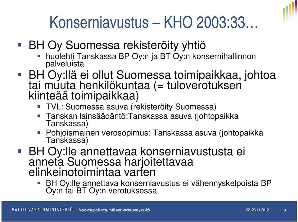 (johtopaikka Tanskassa) Pohjoismainen verosopimus: Tanskassa asuva (johtopaikka Tanskassa) BH Oy:lle annettavaa konserniavustusta ei anneta Suomessa harjoitettavaa
