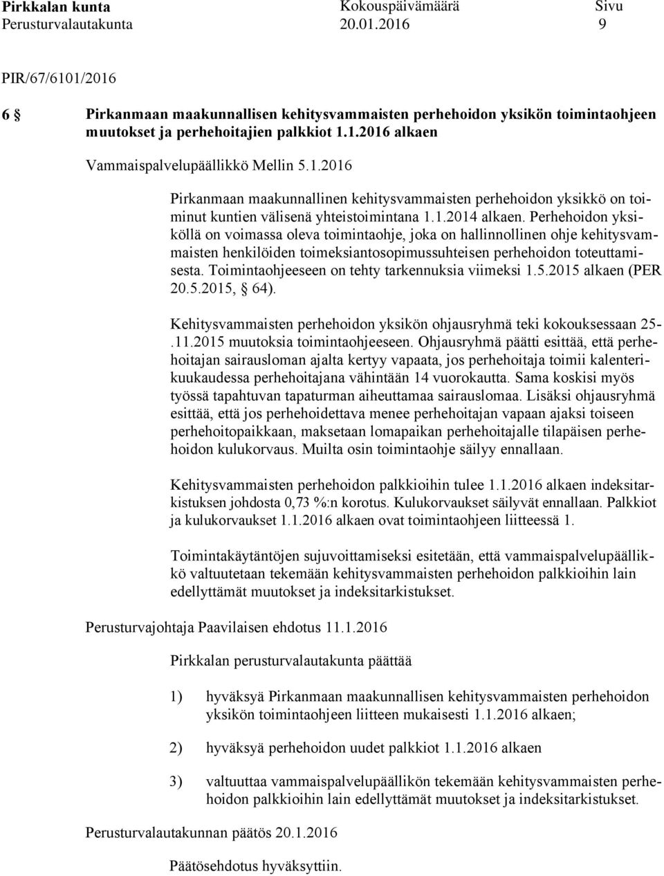 1.2014 alkaen. Perhehoidon yksiköllä on voimassa oleva toimintaohje, joka on hallinnollinen ohje kehitysvammaisten henkilöiden toimeksiantosopimussuhteisen perhehoidon toteuttamisesta.