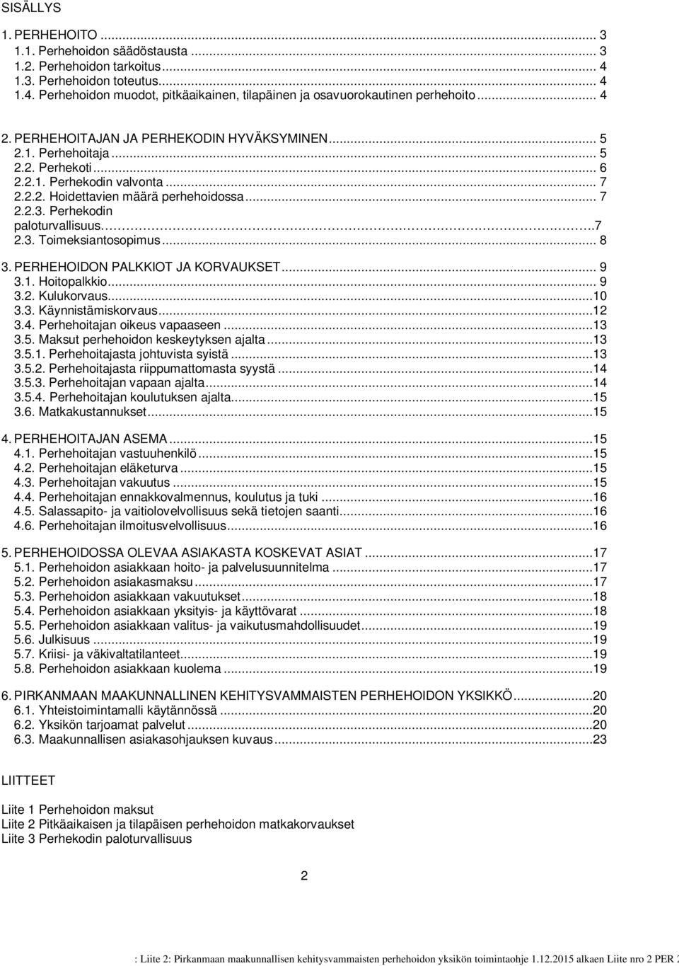 Perhekodin paloturvallisuus.7 2.3. Toimeksiantosopimus... 8 3. PERHEHOIDON PALKKIOT JA KORVAUKSET... 9 3.1. Hoitopalkkio... 9 3.2. Kulukorvaus...10 3.3. Käynnistämiskorvaus...12 3.4.