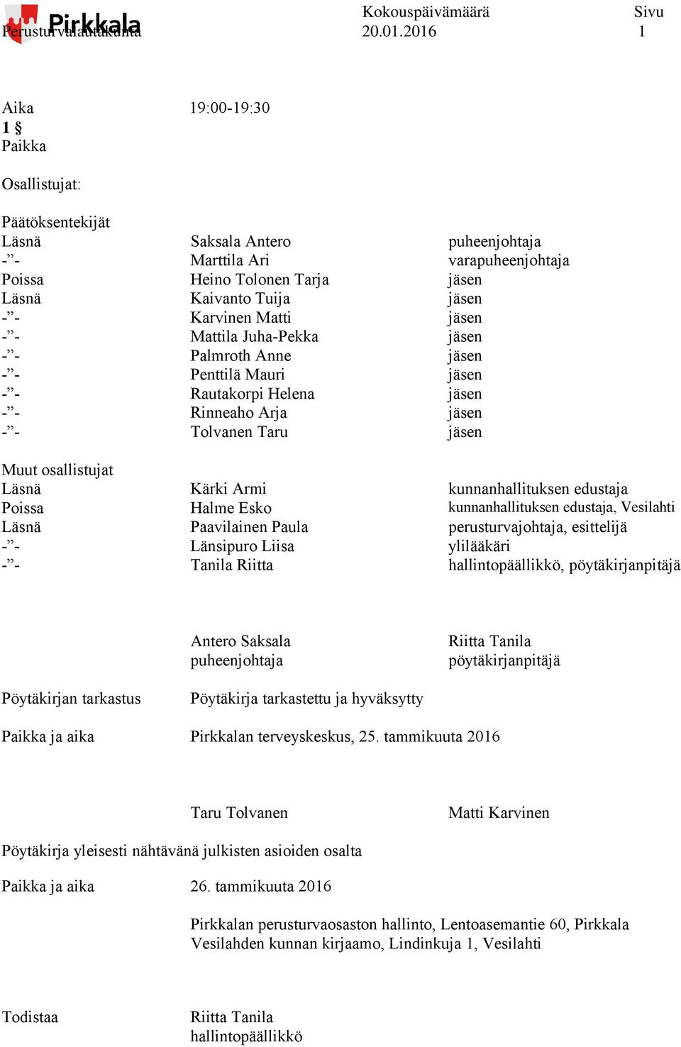 - - Karvinen Matti jäsen - - Mattila Juha-Pekka jäsen - - Palmroth Anne jäsen - - Penttilä Mauri jäsen - - Rautakorpi Helena jäsen - - Rinneaho Arja jäsen - - Tolvanen Taru jäsen Muut osallistujat