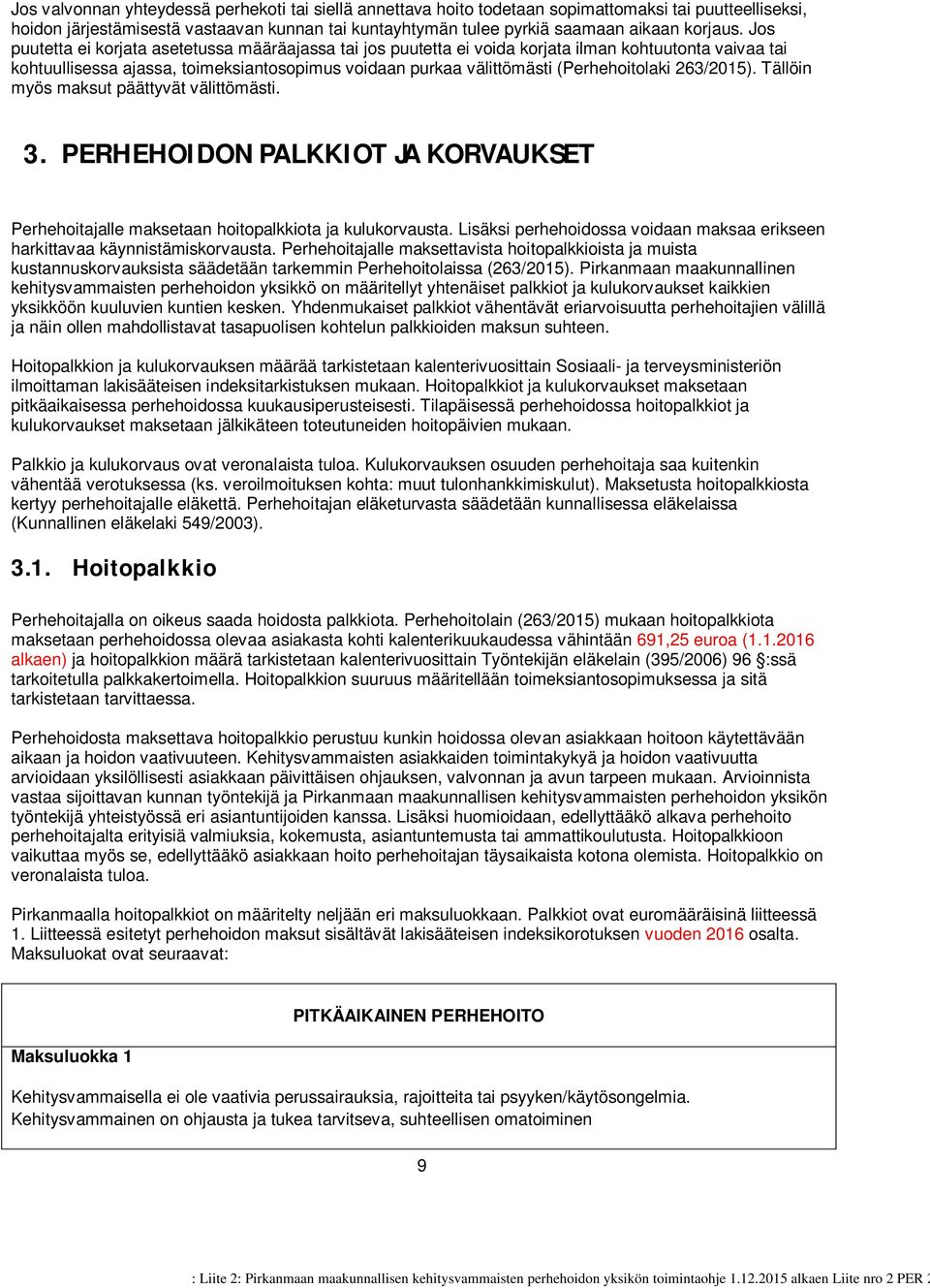 263/2015). Tällöin myös maksut päättyvät välittömästi. 3. PERHEHOIDON PALKKIOT JA KORVAUKSET Perhehoitajalle maksetaan hoitopalkkiota ja kulukorvausta.