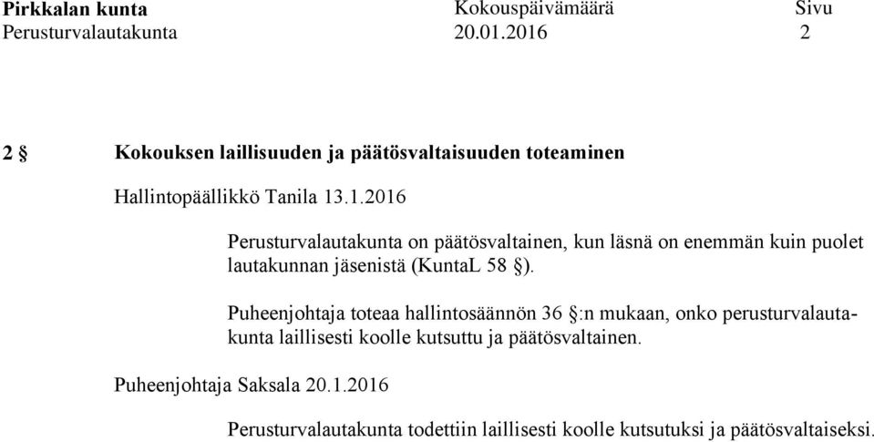 Puheenjohtaja toteaa hallintosäännön 36 :n mukaan, onko perusturvalautakunta laillisesti koolle kutsuttu ja päätösvaltainen.