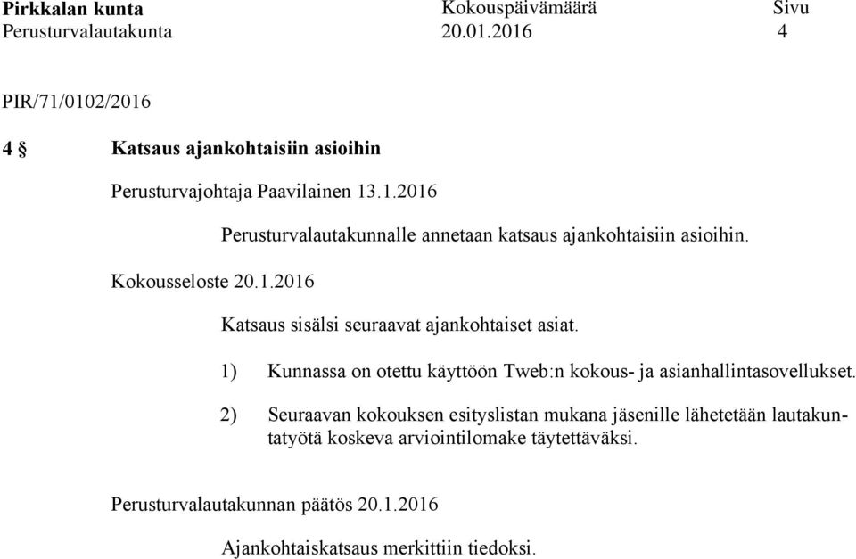 Katsaus sisälsi seuraavat ajankohtaiset asiat. 1) Kunnassa on otettu käyttöön Tweb:n kokous- ja asianhallintasovellukset.