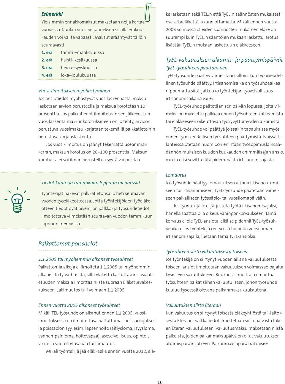 erä loka joulukuussa Vuosi-ilmoituksen myöhästyminen Jos ansiotiedot myöhästyvät vuosilaskennasta, maksu lasketaan arvion perusteella ja maksua korotetaan 10 prosenttia.