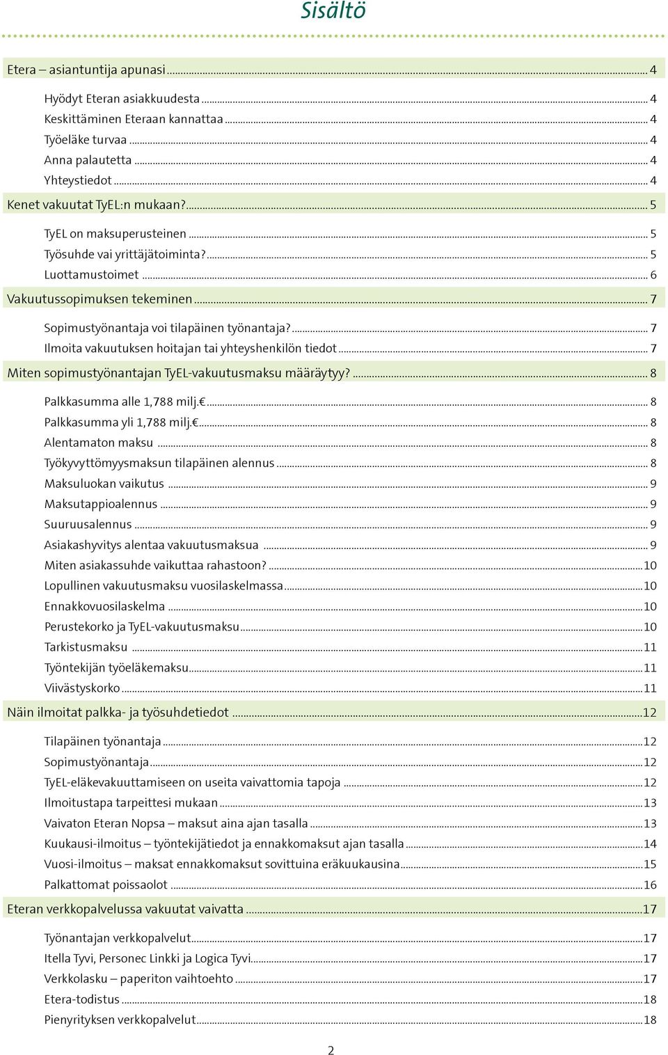 ... 7 Ilmoita vakuutuksen hoitajan tai yhteyshenkilön tiedot... 7 Miten sopimustyönantajan TyEL-vakuutusmaksu määräytyy?... 8 Palkkasumma alle 1,788 milj.... 8 Palkkasumma yli 1,788 milj.