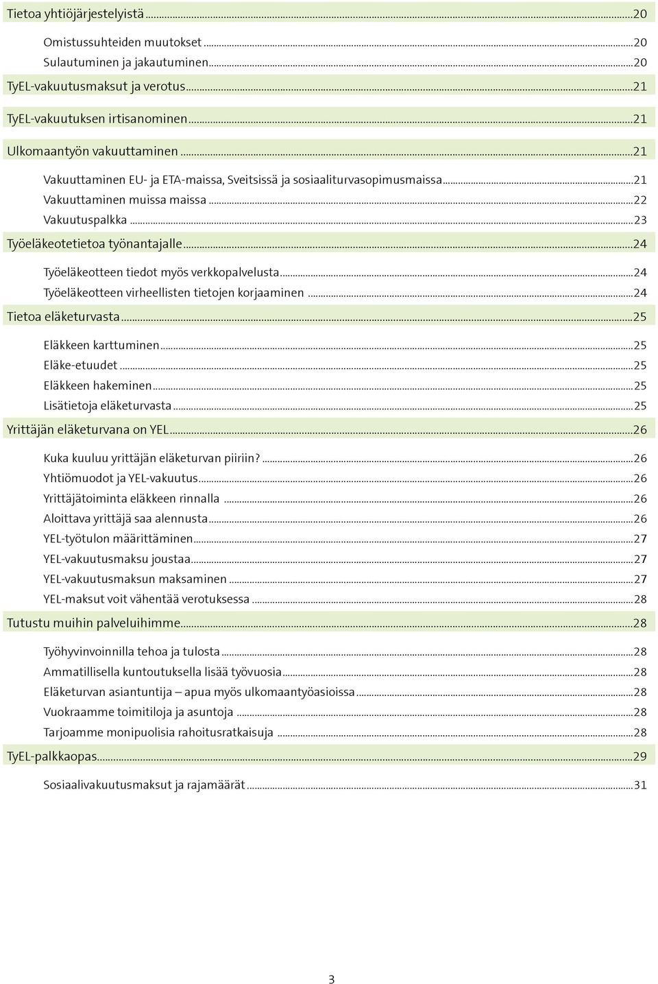 ..24 Työeläkeotteen tiedot myös verkkopalvelusta...24 Työeläkeotteen virheellisten tietojen korjaaminen...24 Tietoa eläketurvasta...25 Eläkkeen karttuminen...25 Eläke-etuudet...25 Eläkkeen hakeminen.