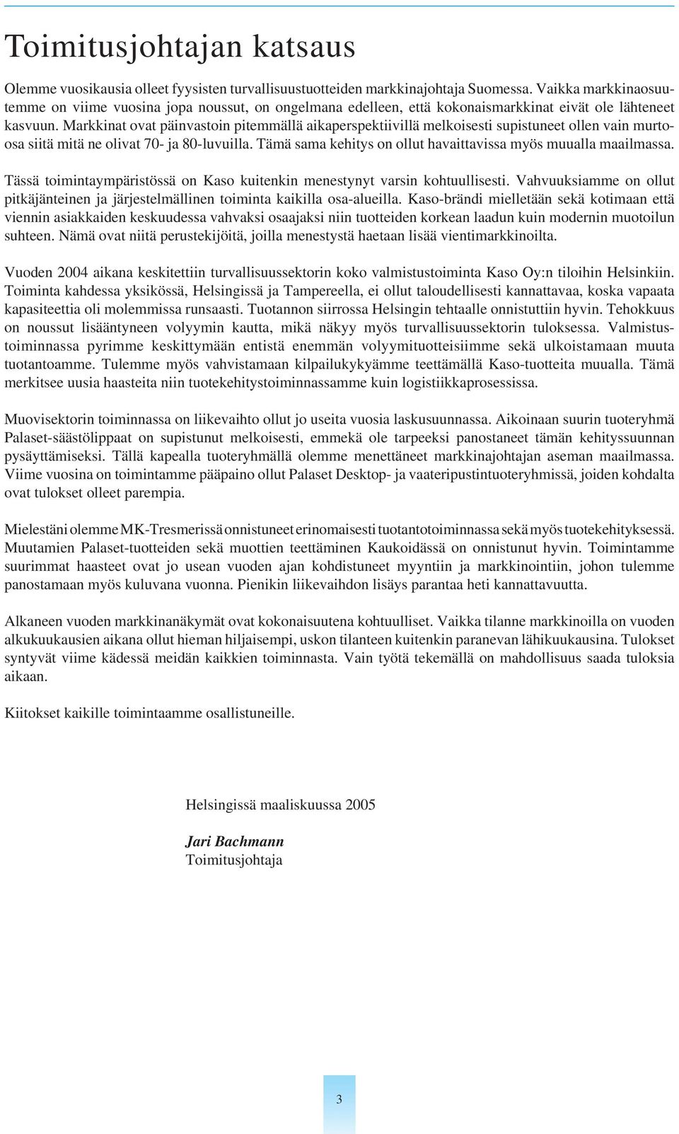 Markkinat ovat päinvastoin pitemmällä aikaperspektiivillä melkoisesti supistuneet ollen vain murtoosa siitä mitä ne olivat 70- ja 80-luvuilla.