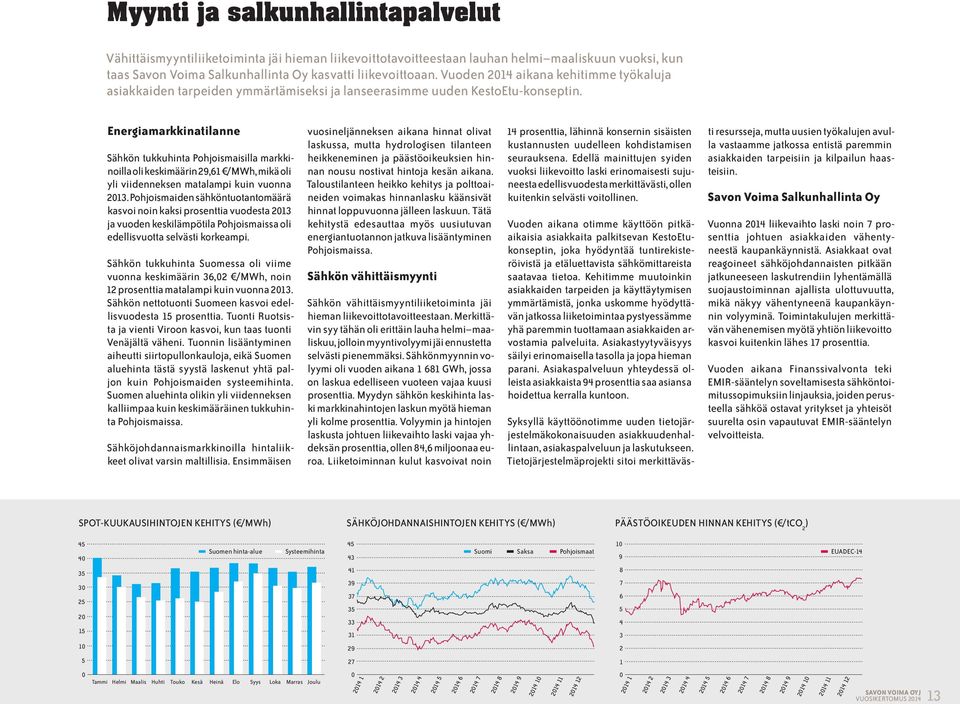Energiamarkkinatilanne Sähkön tukkuhinta Pohjoismaisilla markkinoilla oli keskimäärin 29,61 /MWh, mikä oli yli viidenneksen matalampi kuin vuonna 2013.