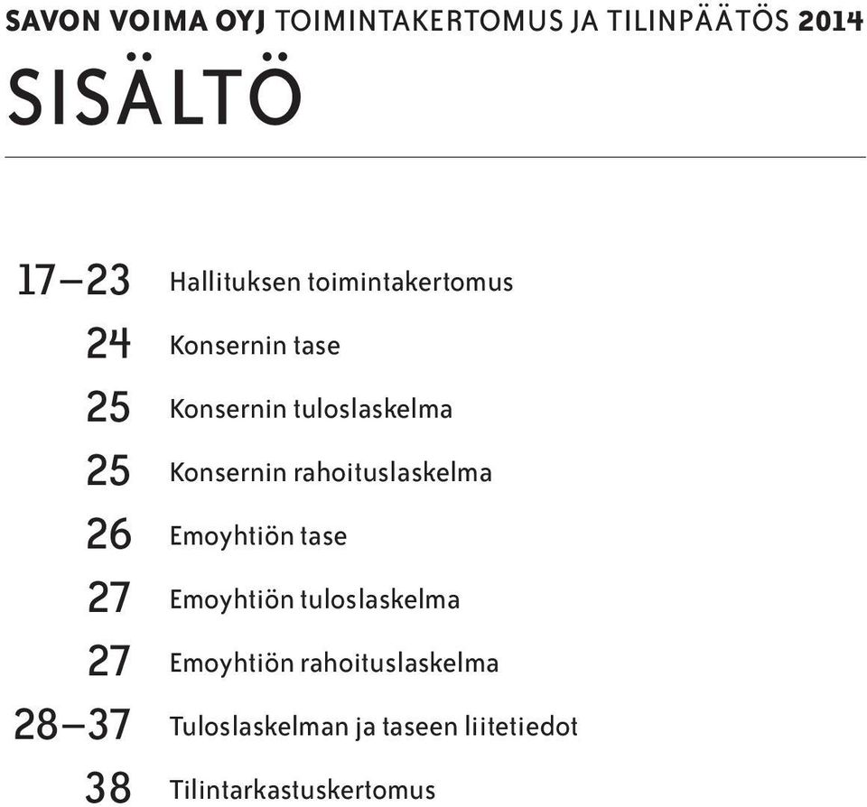 Konsernin rahoituslaskelma Emoyhtiön tase Emoyhtiön tuloslaskelma