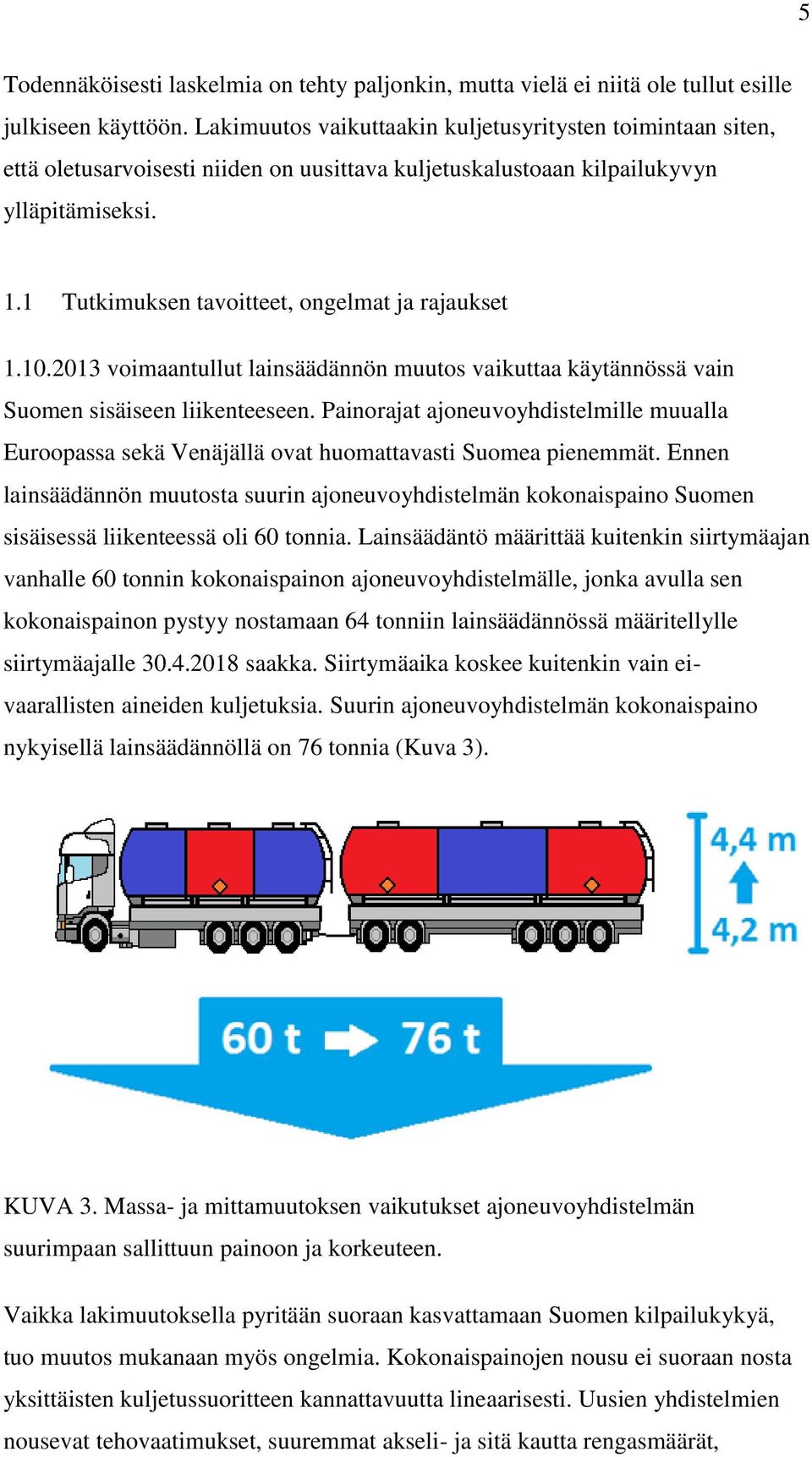 1 Tutkimuksen tavoitteet, ongelmat ja rajaukset 1.10.2013 voimaantullut lainsäädännön muutos vaikuttaa käytännössä vain Suomen sisäiseen liikenteeseen.