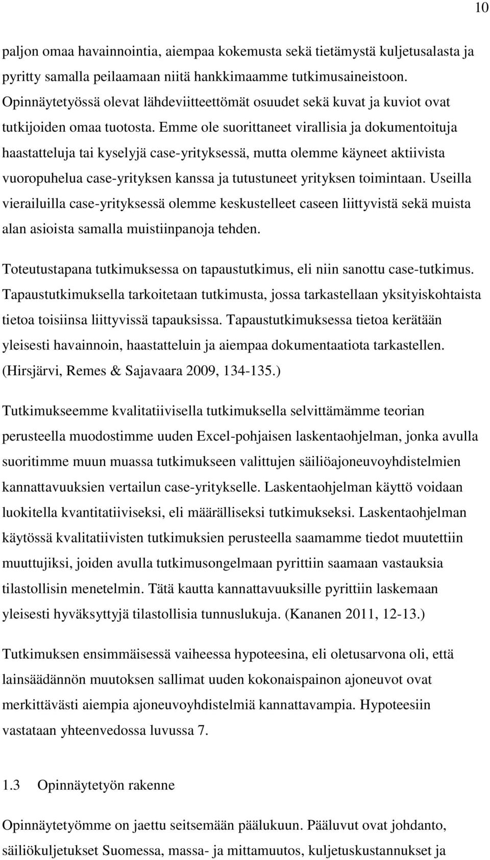 Emme ole suorittaneet virallisia ja dokumentoituja haastatteluja tai kyselyjä case-yrityksessä, mutta olemme käyneet aktiivista vuoropuhelua case-yrityksen kanssa ja tutustuneet yrityksen toimintaan.