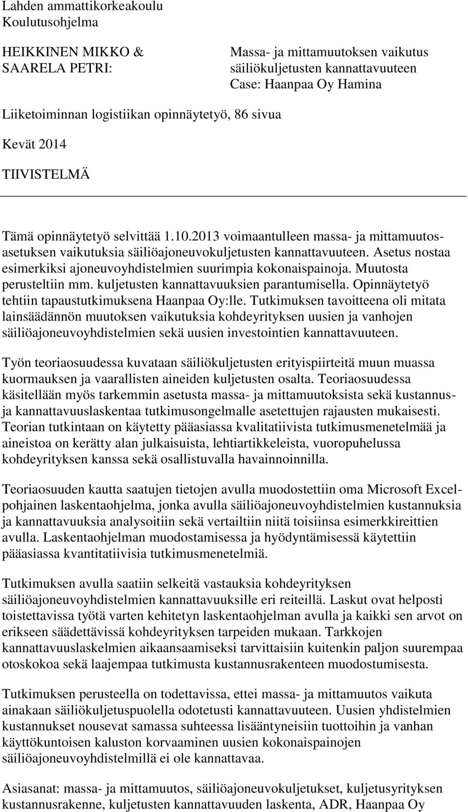 Asetus nostaa esimerkiksi ajoneuvoyhdistelmien suurimpia kokonaispainoja. Muutosta perusteltiin mm. kuljetusten kannattavuuksien parantumisella. Opinnäytetyö tehtiin tapaustutkimuksena Haanpaa Oy:lle.