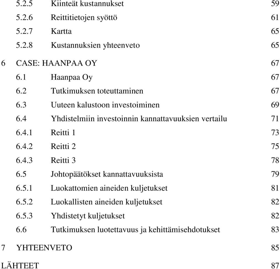 4 Yhdistelmiin investoinnin kannattavuuksien vertailu 71 6.4.1 Reitti 1 73 6.4.2 Reitti 2 75 6.4.3 Reitti 3 78 6.