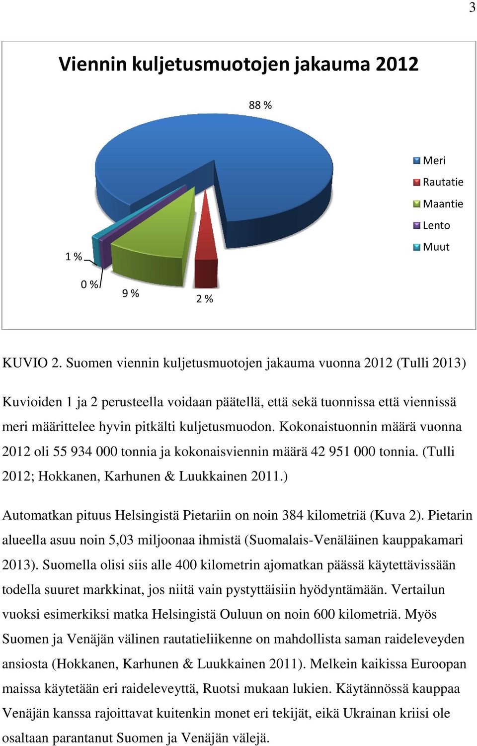 Kokonaistuonnin määrä vuonna 2012 oli 55 934 000 tonnia ja kokonaisviennin määrä 42 951 000 tonnia. (Tulli 2012; Hokkanen, Karhunen & Luukkainen 2011.