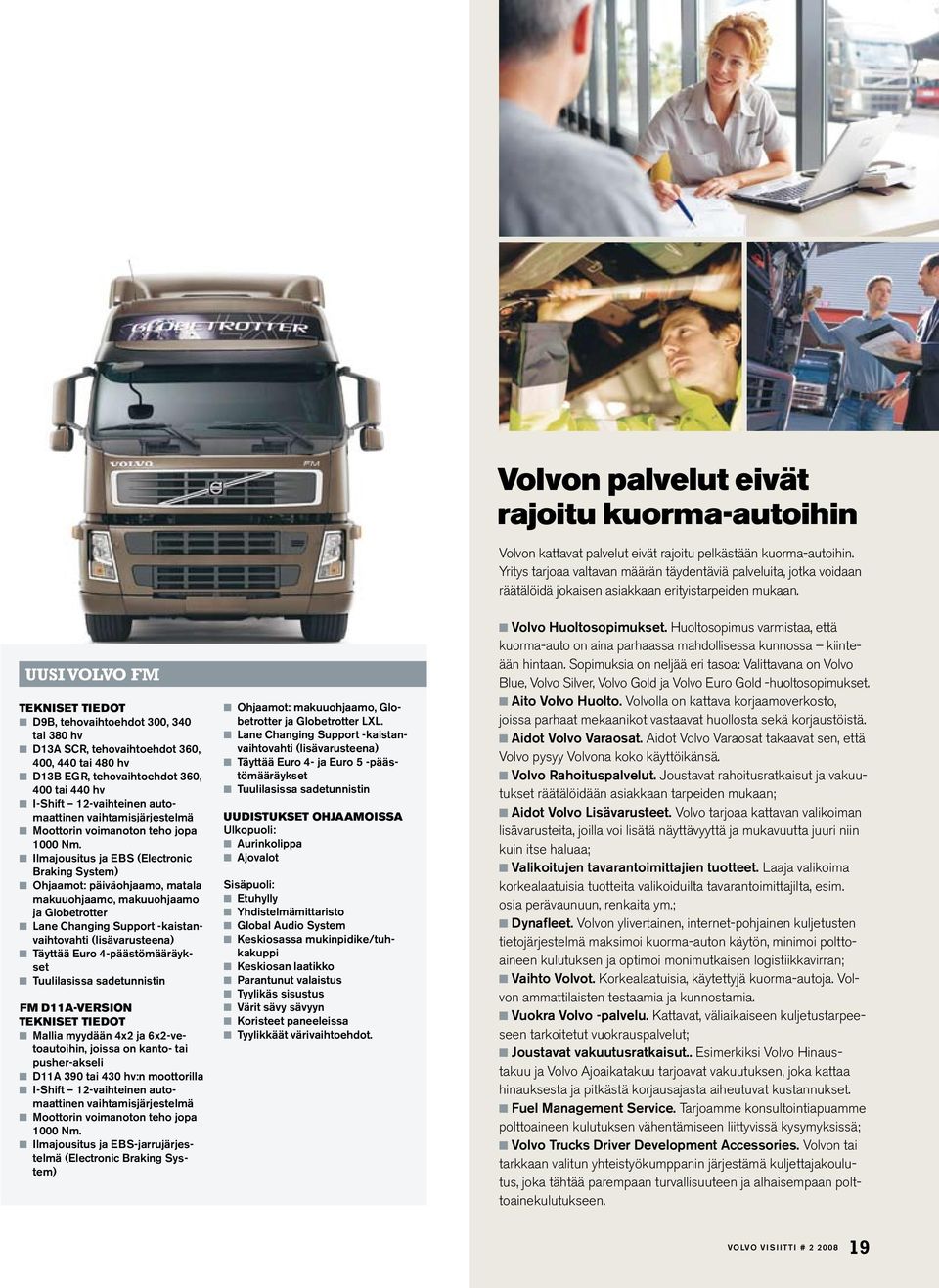 Uusi Volvo FM tekniset tiedot n D9B, tehovaihtoehdot 300, 340 tai 380 hv n D13A SCR, tehovaihtoehdot 360, 400, 440 tai 480 hv n D13B EGR, tehovaihtoehdot 360, 400 tai 440 hv n I-Shift 12-vaihteinen