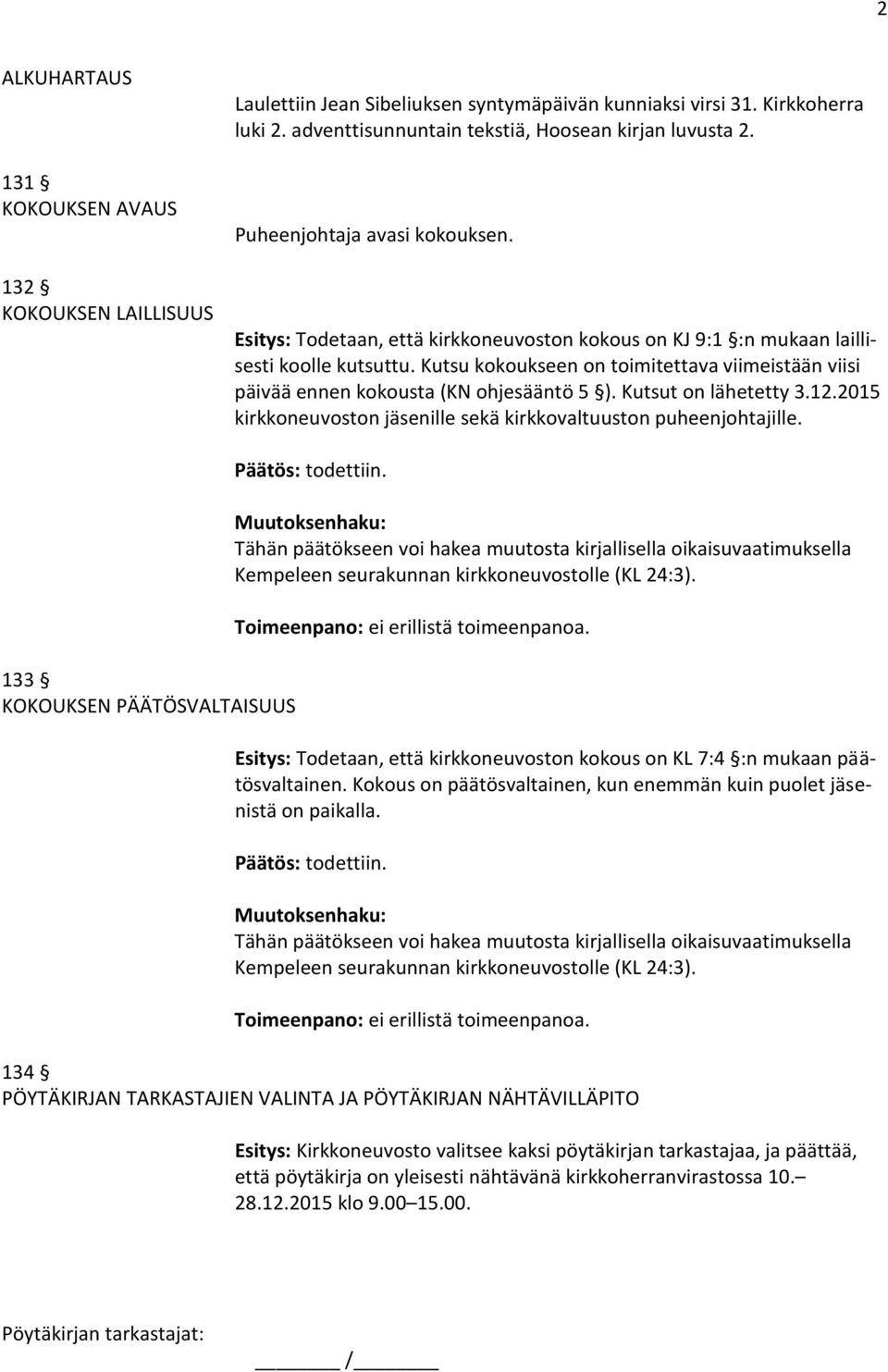 Kutsu kokoukseen on toimitettava viimeistään viisi päivää ennen kokousta (KN ohjesääntö 5 ). Kutsut on lähetetty 3.12.2015 kirkkoneuvoston jäsenille sekä kirkkovaltuuston puheenjohtajille.