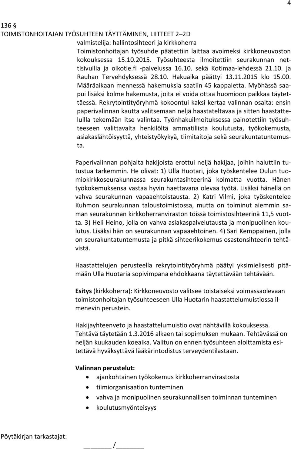 Määräaikaan mennessä hakemuksia saatiin 45 kappaletta. Myöhässä saapui lisäksi kolme hakemusta, joita ei voida ottaa huomioon paikkaa täytettäessä.