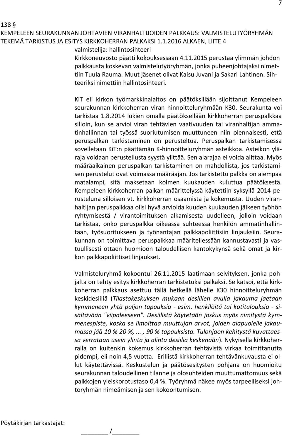 Sihteeriksi nimettiin hallintosihteeri. KiT eli kirkon työmarkkinalaitos on päätöksillään sijoittanut Kempeleen seurakunnan kirkkoherran viran hinnoitteluryhmään K30. Seurakunta voi tarkistaa 1.8.