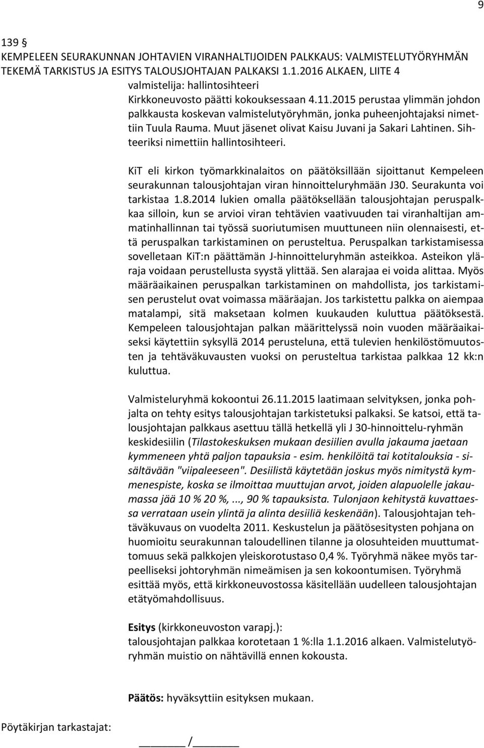 Sihteeriksi nimettiin hallintosihteeri. KiT eli kirkon työmarkkinalaitos on päätöksillään sijoittanut Kempeleen seurakunnan talousjohtajan viran hinnoitteluryhmään J30. Seurakunta voi tarkistaa 1.8.