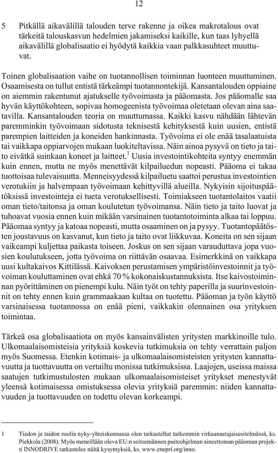 Kansantalouden oppiaine on aiemmin rakentunut ajatukselle työvoimasta ja pääomasta. Jos pääomalle saa hyvän käyttökohteen, sopivaa homogeenista työvoimaa oletetaan olevan aina saatavilla.