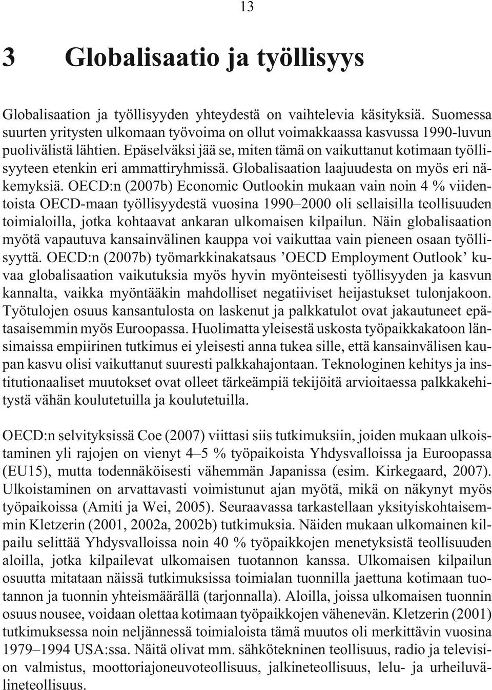 Epäselväksi jää se, miten tämä on vaikuttanut kotimaan työllisyyteen etenkin eri ammattiryhmissä. Globalisaation laajuudesta on myös eri näkemyksiä.