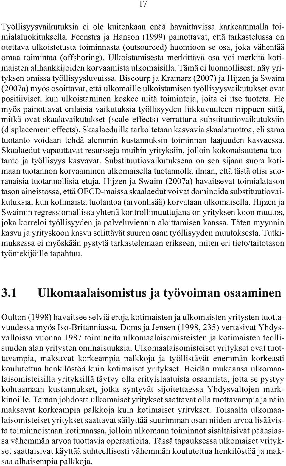 Ulkoistamisesta merkittävä osa voi merkitä kotimaisten alihankkijoiden korvaamista ulkomaisilla. Tämä ei luonnollisesti näy yrityksen omissa työllisyysluvuissa.