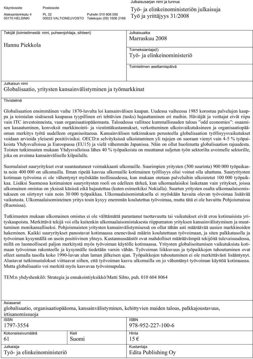 asettamispäivä Julkaisun nimi Globalisaatio, yritysten kansainvälistyminen ja työmarkkinat Tiivistelmä Globalisaation ensimmäinen vaihe 1870-luvulta loi kansainvälisen kaupan.